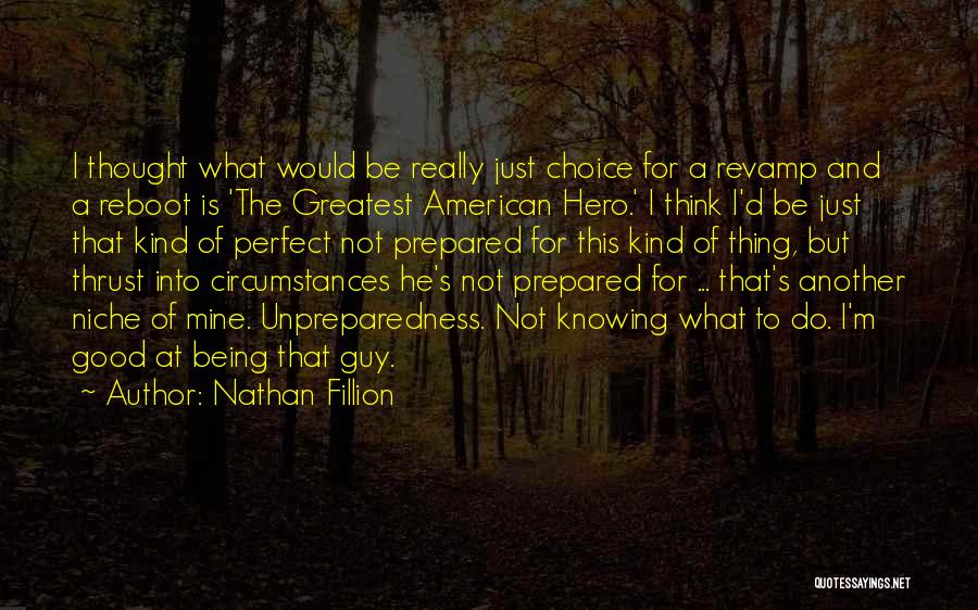Nathan Fillion Quotes: I Thought What Would Be Really Just Choice For A Revamp And A Reboot Is 'the Greatest American Hero.' I