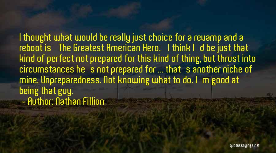 Nathan Fillion Quotes: I Thought What Would Be Really Just Choice For A Revamp And A Reboot Is 'the Greatest American Hero.' I