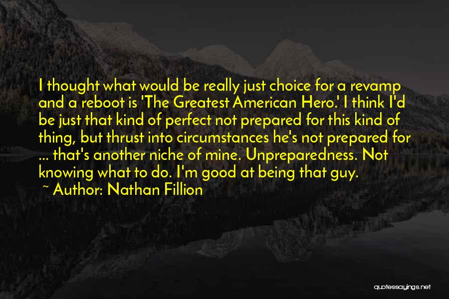 Nathan Fillion Quotes: I Thought What Would Be Really Just Choice For A Revamp And A Reboot Is 'the Greatest American Hero.' I