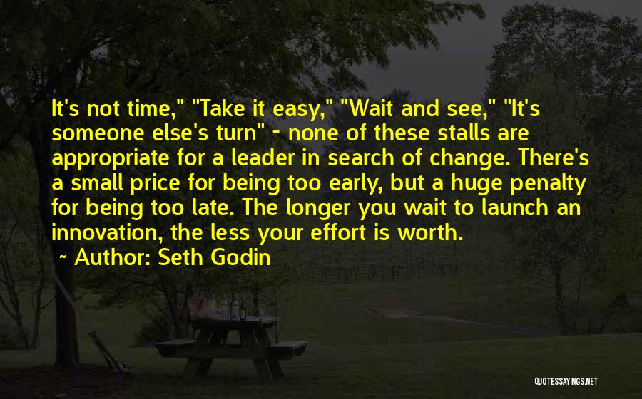 Seth Godin Quotes: It's Not Time, Take It Easy, Wait And See, It's Someone Else's Turn - None Of These Stalls Are Appropriate