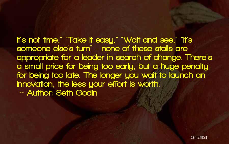 Seth Godin Quotes: It's Not Time, Take It Easy, Wait And See, It's Someone Else's Turn - None Of These Stalls Are Appropriate