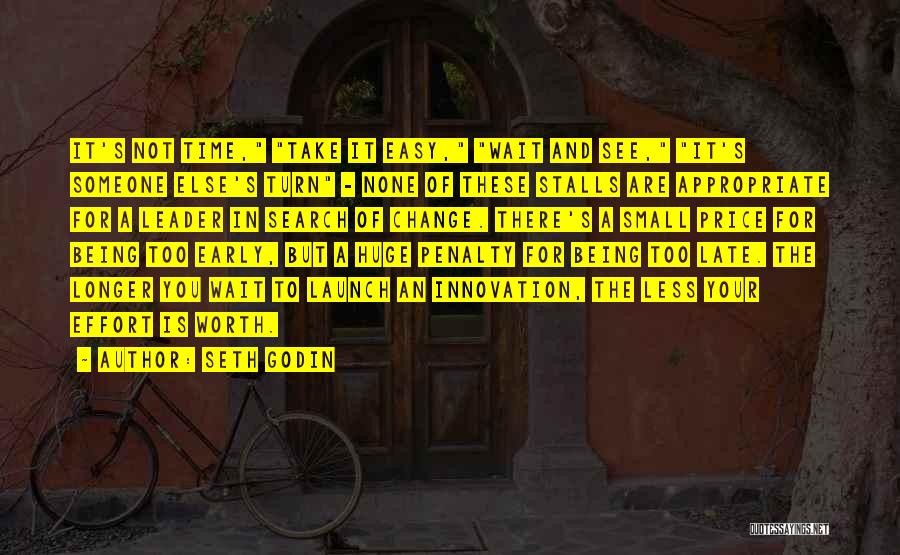 Seth Godin Quotes: It's Not Time, Take It Easy, Wait And See, It's Someone Else's Turn - None Of These Stalls Are Appropriate