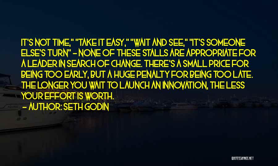 Seth Godin Quotes: It's Not Time, Take It Easy, Wait And See, It's Someone Else's Turn - None Of These Stalls Are Appropriate