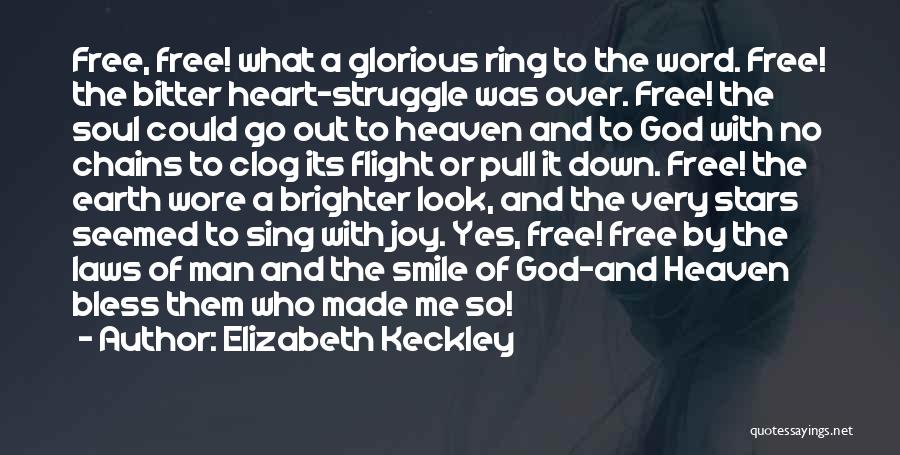 Elizabeth Keckley Quotes: Free, Free! What A Glorious Ring To The Word. Free! The Bitter Heart-struggle Was Over. Free! The Soul Could Go