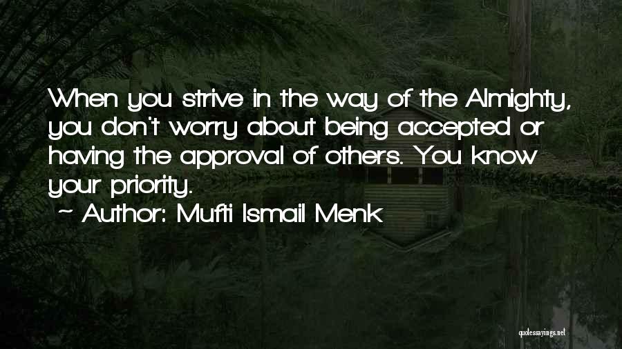 Mufti Ismail Menk Quotes: When You Strive In The Way Of The Almighty, You Don't Worry About Being Accepted Or Having The Approval Of