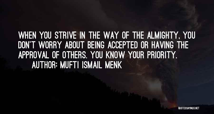 Mufti Ismail Menk Quotes: When You Strive In The Way Of The Almighty, You Don't Worry About Being Accepted Or Having The Approval Of