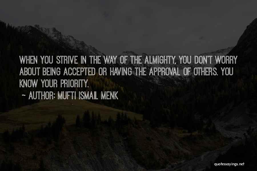 Mufti Ismail Menk Quotes: When You Strive In The Way Of The Almighty, You Don't Worry About Being Accepted Or Having The Approval Of