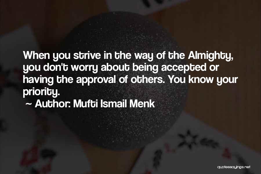 Mufti Ismail Menk Quotes: When You Strive In The Way Of The Almighty, You Don't Worry About Being Accepted Or Having The Approval Of