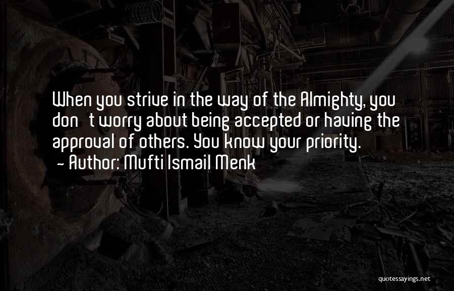 Mufti Ismail Menk Quotes: When You Strive In The Way Of The Almighty, You Don't Worry About Being Accepted Or Having The Approval Of