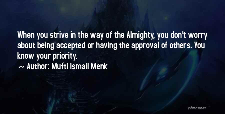 Mufti Ismail Menk Quotes: When You Strive In The Way Of The Almighty, You Don't Worry About Being Accepted Or Having The Approval Of