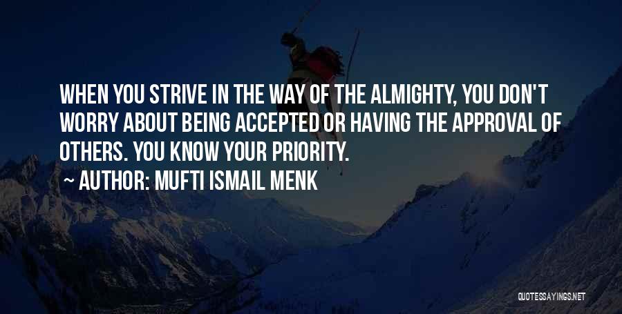 Mufti Ismail Menk Quotes: When You Strive In The Way Of The Almighty, You Don't Worry About Being Accepted Or Having The Approval Of