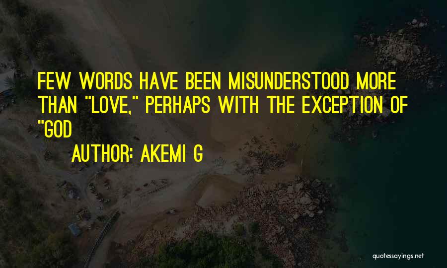 Akemi G Quotes: Few Words Have Been Misunderstood More Than Love, Perhaps With The Exception Of God