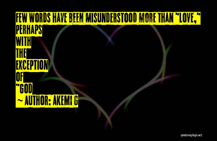 Akemi G Quotes: Few Words Have Been Misunderstood More Than Love, Perhaps With The Exception Of God