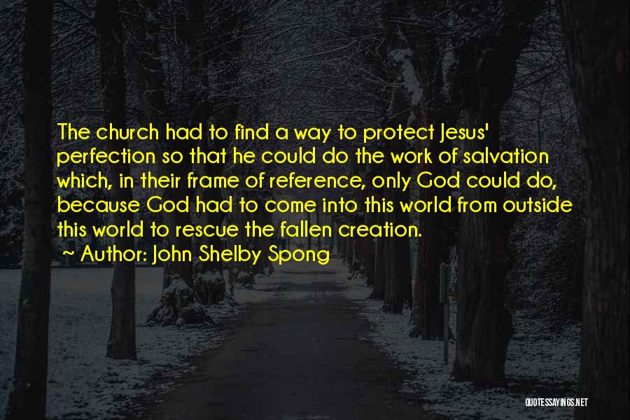 John Shelby Spong Quotes: The Church Had To Find A Way To Protect Jesus' Perfection So That He Could Do The Work Of Salvation