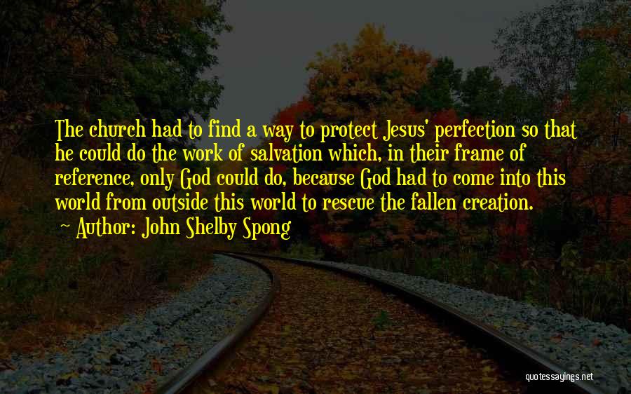 John Shelby Spong Quotes: The Church Had To Find A Way To Protect Jesus' Perfection So That He Could Do The Work Of Salvation