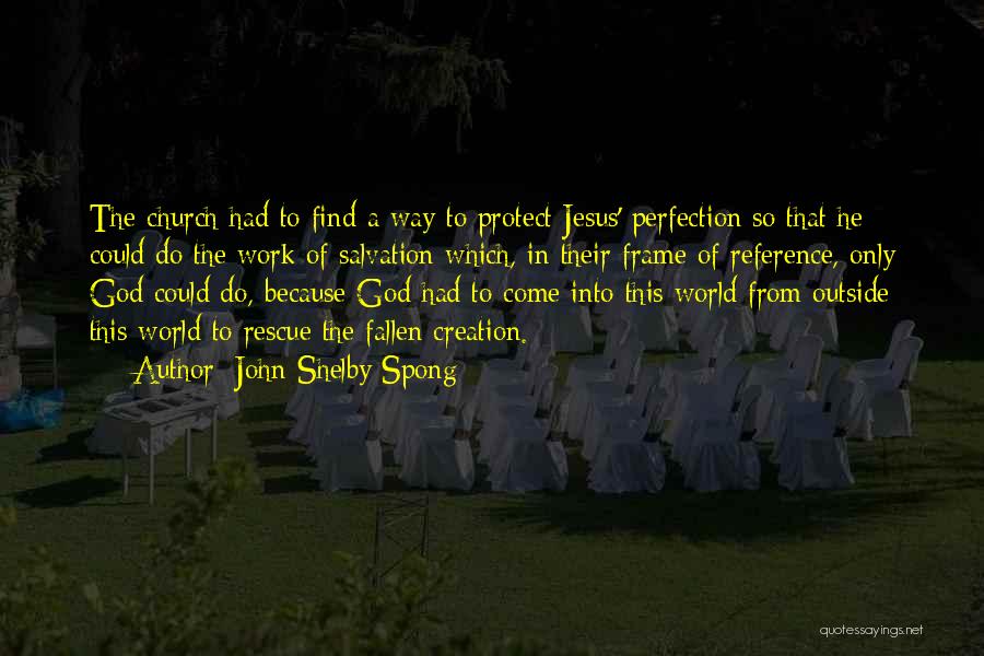 John Shelby Spong Quotes: The Church Had To Find A Way To Protect Jesus' Perfection So That He Could Do The Work Of Salvation