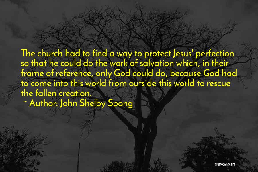 John Shelby Spong Quotes: The Church Had To Find A Way To Protect Jesus' Perfection So That He Could Do The Work Of Salvation