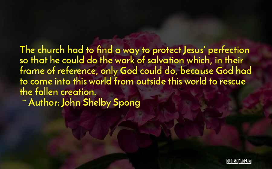 John Shelby Spong Quotes: The Church Had To Find A Way To Protect Jesus' Perfection So That He Could Do The Work Of Salvation
