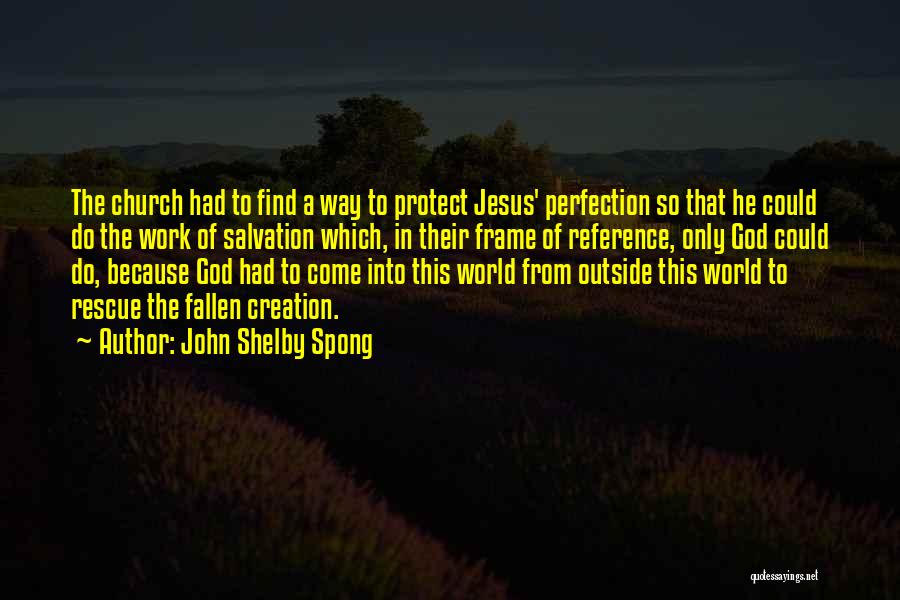 John Shelby Spong Quotes: The Church Had To Find A Way To Protect Jesus' Perfection So That He Could Do The Work Of Salvation