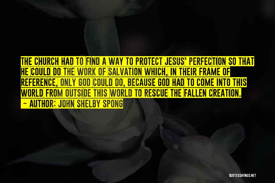 John Shelby Spong Quotes: The Church Had To Find A Way To Protect Jesus' Perfection So That He Could Do The Work Of Salvation