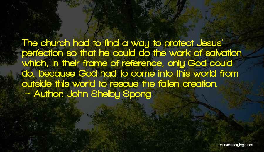 John Shelby Spong Quotes: The Church Had To Find A Way To Protect Jesus' Perfection So That He Could Do The Work Of Salvation