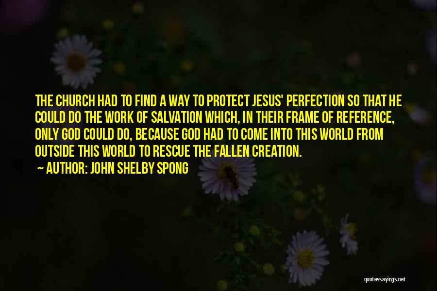 John Shelby Spong Quotes: The Church Had To Find A Way To Protect Jesus' Perfection So That He Could Do The Work Of Salvation