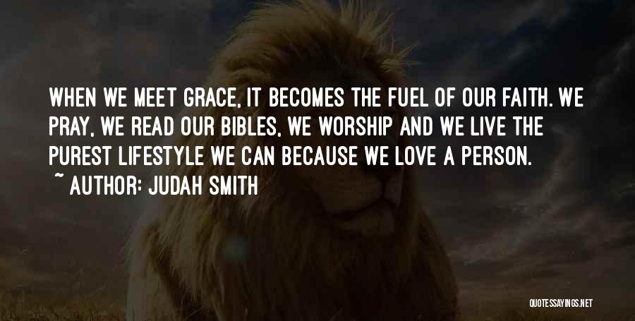 Judah Smith Quotes: When We Meet Grace, It Becomes The Fuel Of Our Faith. We Pray, We Read Our Bibles, We Worship And