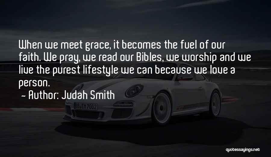 Judah Smith Quotes: When We Meet Grace, It Becomes The Fuel Of Our Faith. We Pray, We Read Our Bibles, We Worship And
