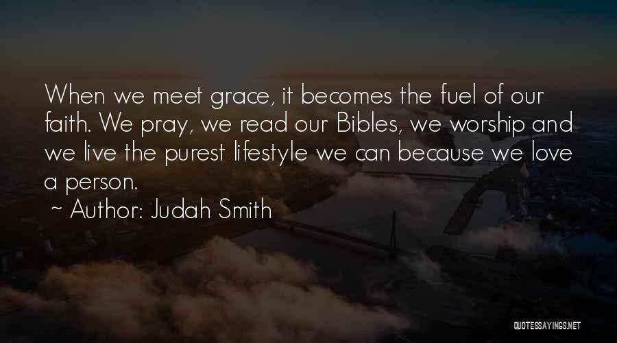 Judah Smith Quotes: When We Meet Grace, It Becomes The Fuel Of Our Faith. We Pray, We Read Our Bibles, We Worship And