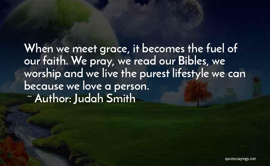 Judah Smith Quotes: When We Meet Grace, It Becomes The Fuel Of Our Faith. We Pray, We Read Our Bibles, We Worship And