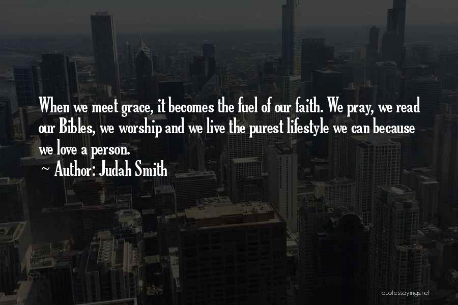 Judah Smith Quotes: When We Meet Grace, It Becomes The Fuel Of Our Faith. We Pray, We Read Our Bibles, We Worship And