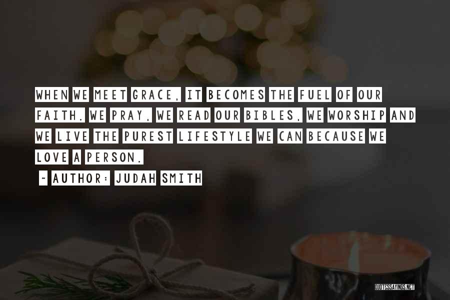 Judah Smith Quotes: When We Meet Grace, It Becomes The Fuel Of Our Faith. We Pray, We Read Our Bibles, We Worship And