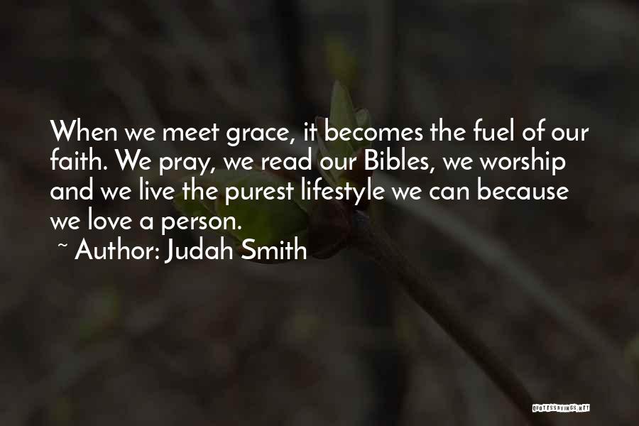 Judah Smith Quotes: When We Meet Grace, It Becomes The Fuel Of Our Faith. We Pray, We Read Our Bibles, We Worship And