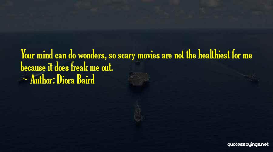 Diora Baird Quotes: Your Mind Can Do Wonders, So Scary Movies Are Not The Healthiest For Me Because It Does Freak Me Out.