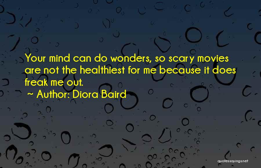 Diora Baird Quotes: Your Mind Can Do Wonders, So Scary Movies Are Not The Healthiest For Me Because It Does Freak Me Out.