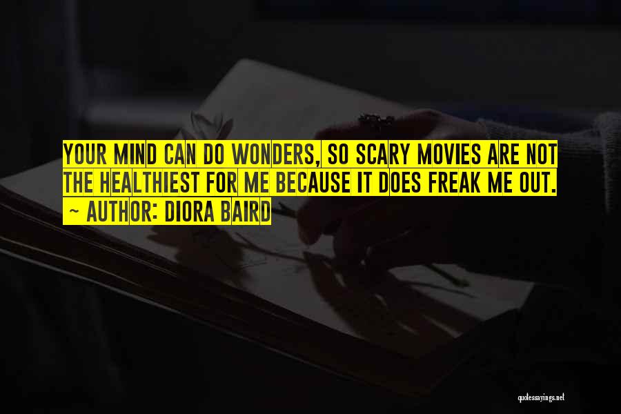 Diora Baird Quotes: Your Mind Can Do Wonders, So Scary Movies Are Not The Healthiest For Me Because It Does Freak Me Out.