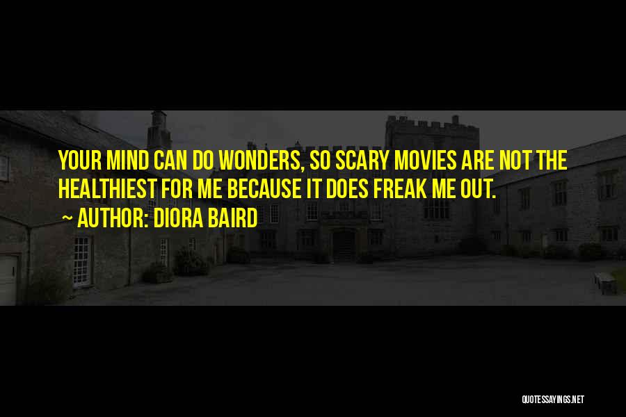 Diora Baird Quotes: Your Mind Can Do Wonders, So Scary Movies Are Not The Healthiest For Me Because It Does Freak Me Out.