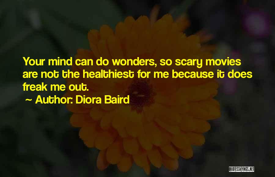 Diora Baird Quotes: Your Mind Can Do Wonders, So Scary Movies Are Not The Healthiest For Me Because It Does Freak Me Out.