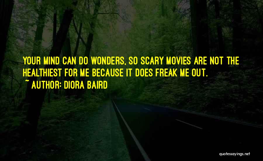 Diora Baird Quotes: Your Mind Can Do Wonders, So Scary Movies Are Not The Healthiest For Me Because It Does Freak Me Out.