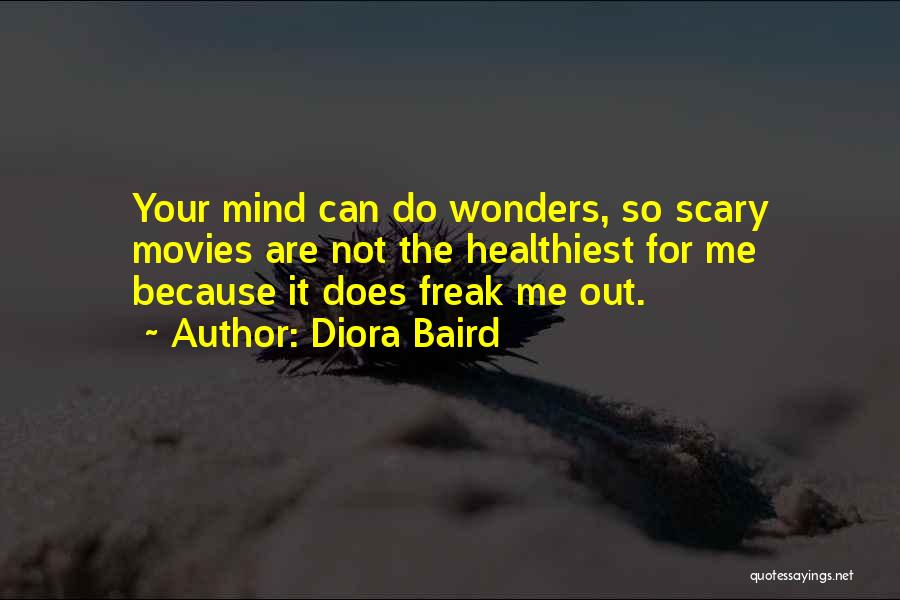 Diora Baird Quotes: Your Mind Can Do Wonders, So Scary Movies Are Not The Healthiest For Me Because It Does Freak Me Out.