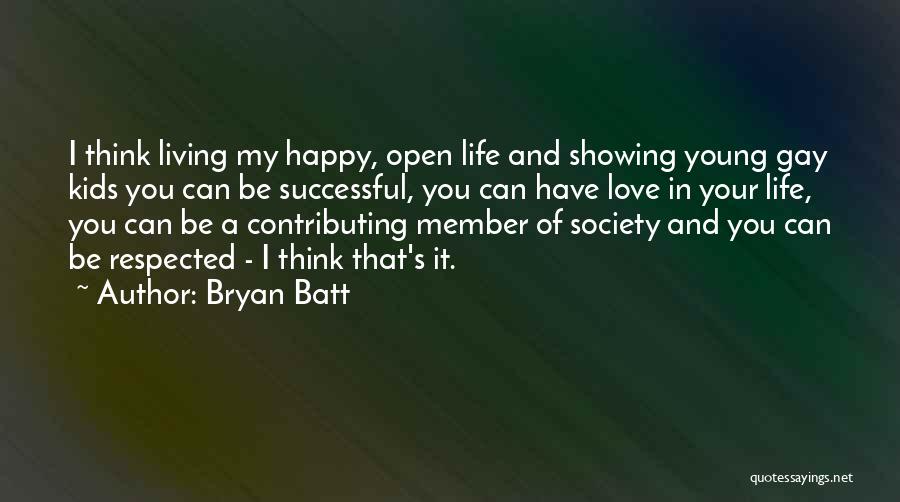 Bryan Batt Quotes: I Think Living My Happy, Open Life And Showing Young Gay Kids You Can Be Successful, You Can Have Love