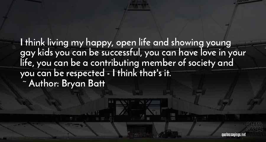 Bryan Batt Quotes: I Think Living My Happy, Open Life And Showing Young Gay Kids You Can Be Successful, You Can Have Love