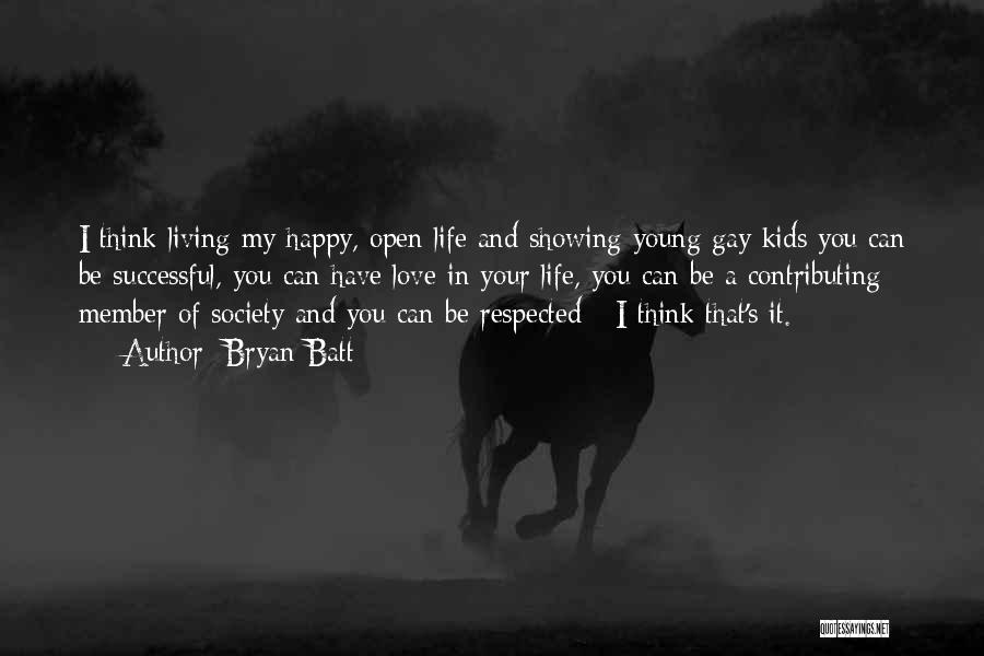 Bryan Batt Quotes: I Think Living My Happy, Open Life And Showing Young Gay Kids You Can Be Successful, You Can Have Love