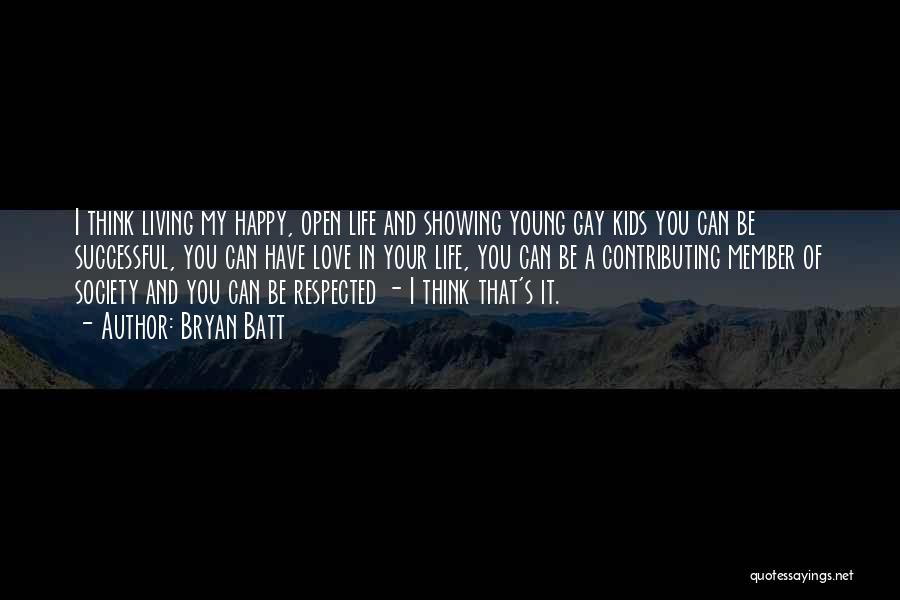 Bryan Batt Quotes: I Think Living My Happy, Open Life And Showing Young Gay Kids You Can Be Successful, You Can Have Love