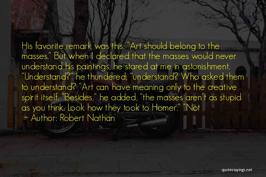 Robert Nathan Quotes: His Favorite Remark Was This: Art Should Belong To The Masses. But When I Declared That The Masses Would Never