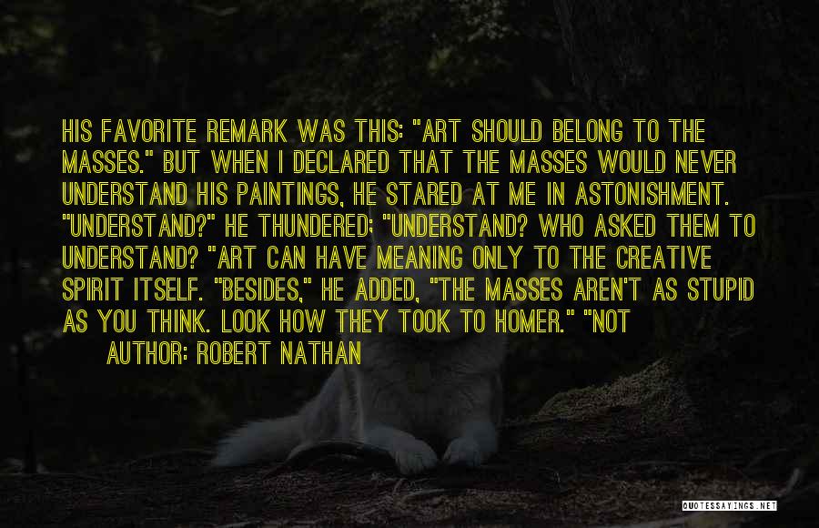 Robert Nathan Quotes: His Favorite Remark Was This: Art Should Belong To The Masses. But When I Declared That The Masses Would Never