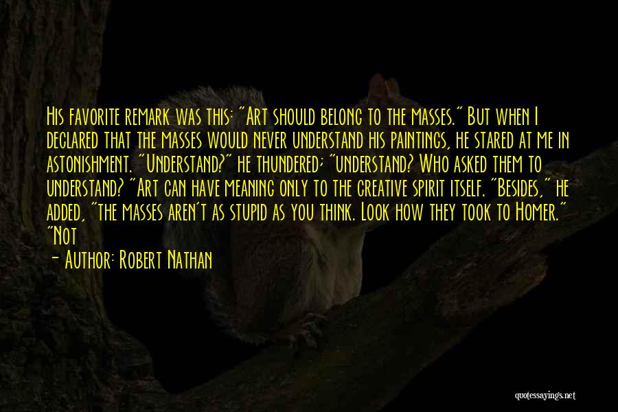 Robert Nathan Quotes: His Favorite Remark Was This: Art Should Belong To The Masses. But When I Declared That The Masses Would Never