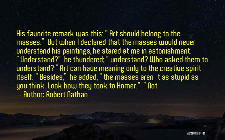 Robert Nathan Quotes: His Favorite Remark Was This: Art Should Belong To The Masses. But When I Declared That The Masses Would Never