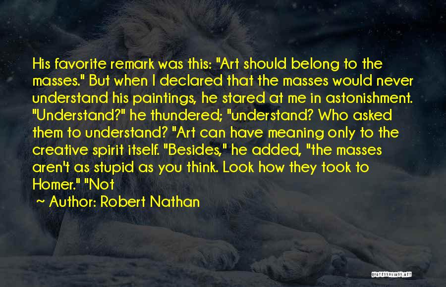 Robert Nathan Quotes: His Favorite Remark Was This: Art Should Belong To The Masses. But When I Declared That The Masses Would Never