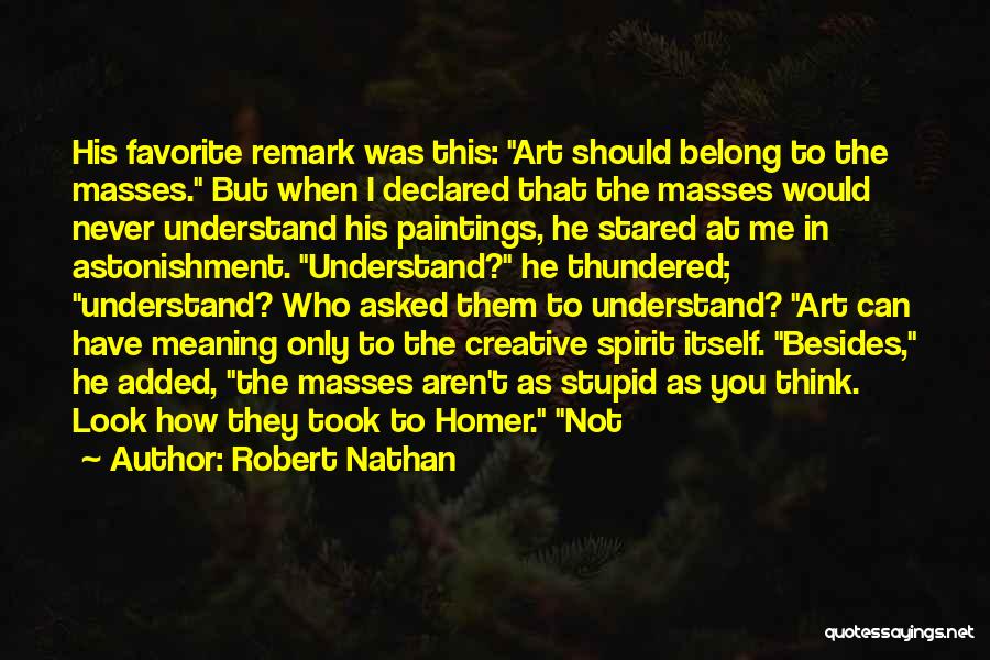 Robert Nathan Quotes: His Favorite Remark Was This: Art Should Belong To The Masses. But When I Declared That The Masses Would Never